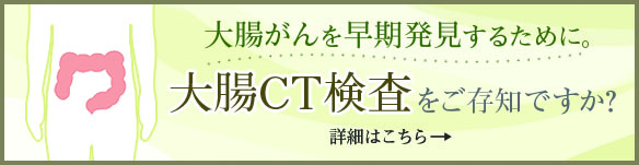 大腸がんを早期発見するために。大腸CT検査をご存知ですか？