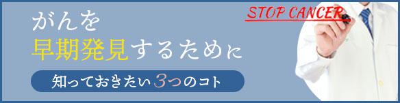 がんを早期発見するために。知っておきたいがんのコト